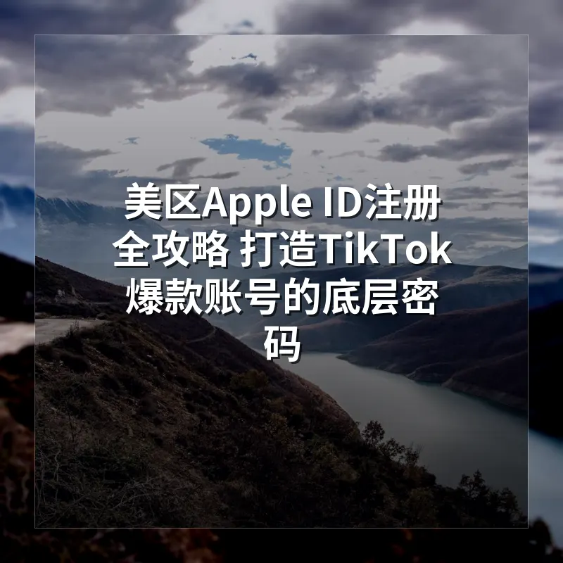 美区Apple ID注册全攻略 打造TikTok爆款账号的底层密码