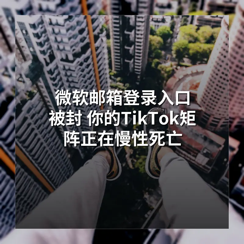 TikTok矩阵运营底层逻辑 为什么微软邮箱是防封号的首选