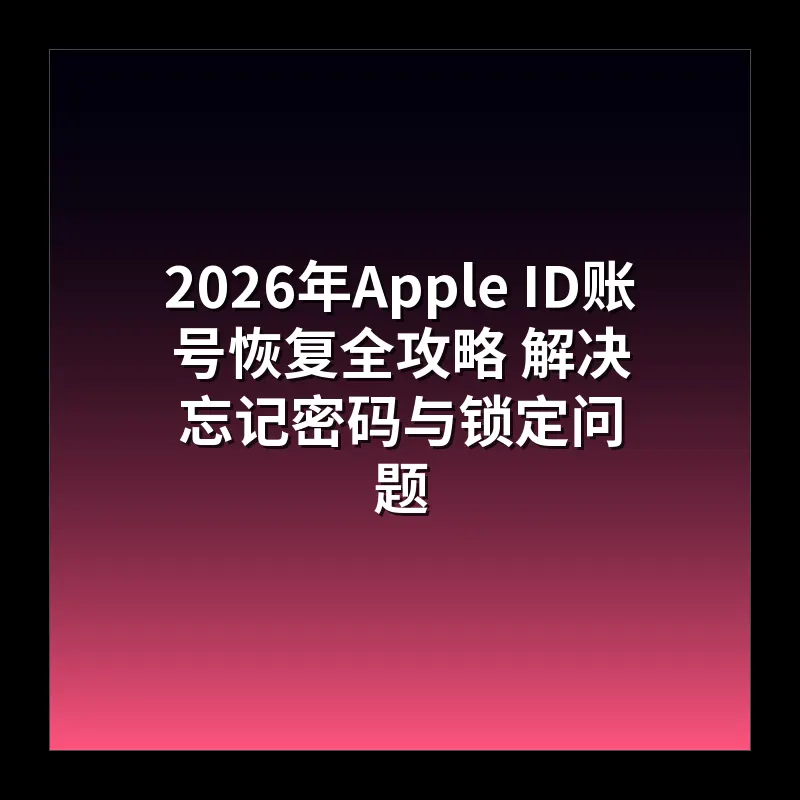 2026年Apple ID账号恢复全攻略 解决忘记密码与锁定问题