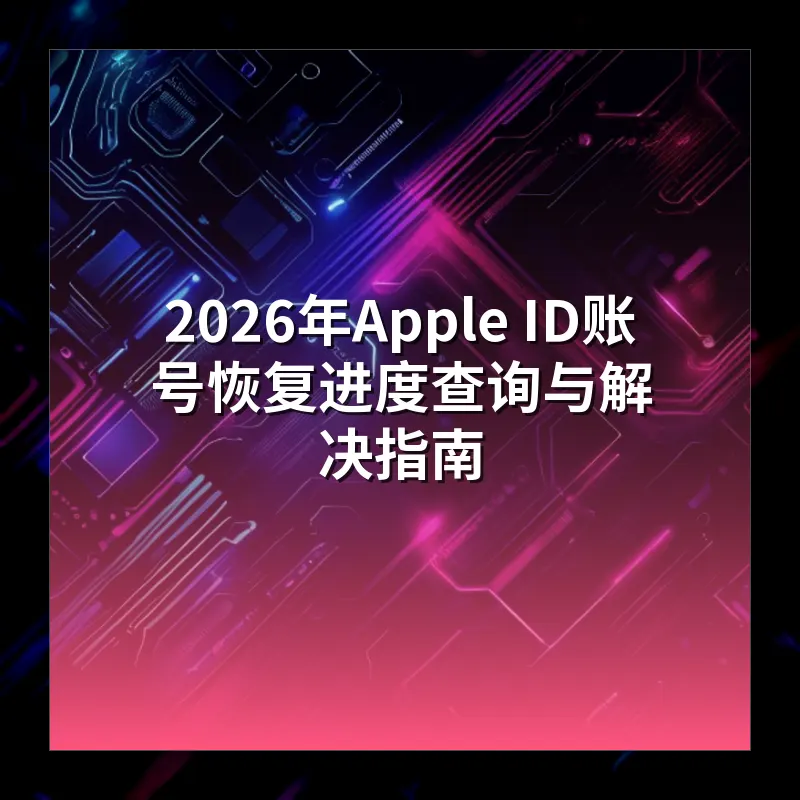 2026年Apple ID账号恢复进度查询与解决指南