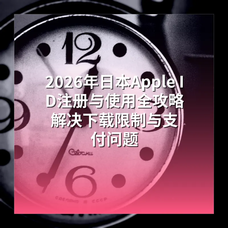 2026年日本Apple ID注册与使用全攻略 解决下载限制与支付问题