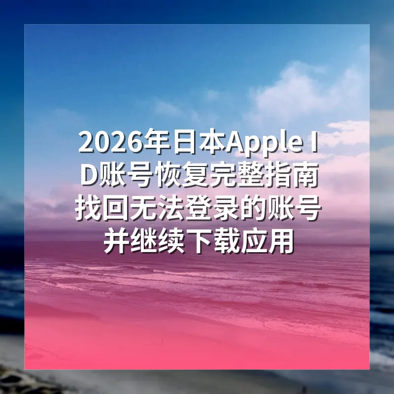 2026年日本Apple ID账号恢复完整指南 找回无法登录的账号并继续下载应用
