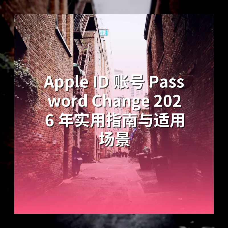Apple ID 账号 Password Change 2026 年实用指南与适用场景