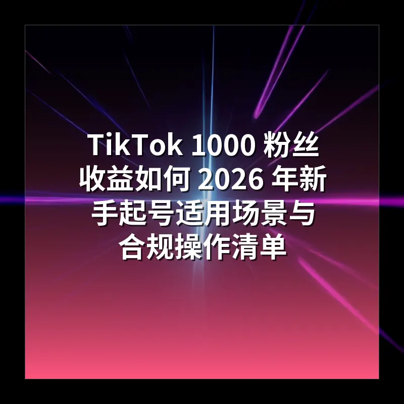 TikTok 1000 粉丝收益如何 2026 年新手起号适用场景与合规操作清单
