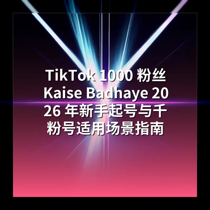 TikTok 1000 粉丝 Kaise Badhaye 2026 年新手起号与千粉号适用场景指南