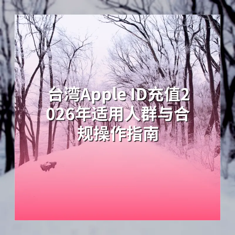 台湾Apple ID充值2026年适用人群与合规操作指南